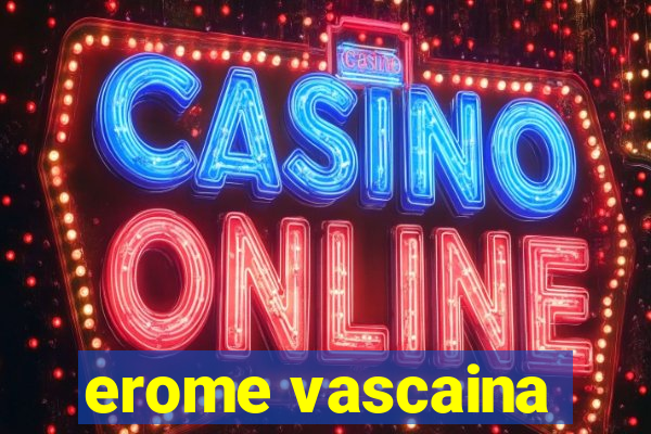 erome vascaina